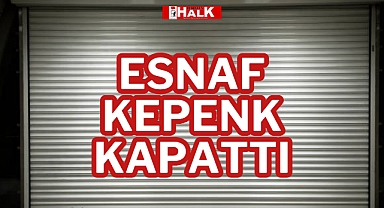 ESNAF KEPENK KAPATTI