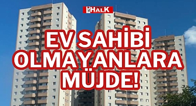 EV SAHİBİ OLMAK İSTEYENLERE MÜJDE!