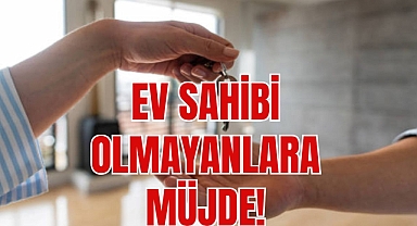 EV SAHİBİ OLMAYANLARA MÜJDE!
