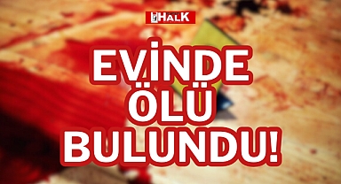 EVİNDE ÖLÜ BULUNDU!