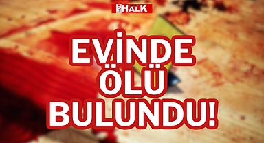 EVİNDE ÖLÜ BULUNDU!