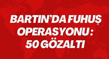 FUHUŞ OPERASYONU : 50 GÖZALTI