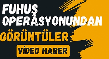 FUHUŞ OPERASYONUNDAN GÖRÜNTÜLER