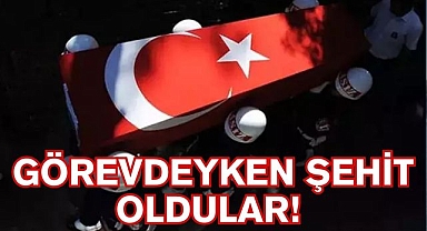 GÖREVDEYKEN ŞEHİT OLDULAR!