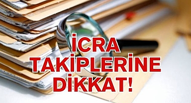 İCRA TAKİPLERİNE DİKKAT!