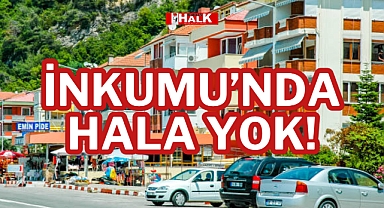 İNKUMU’NDA HALA YOK!