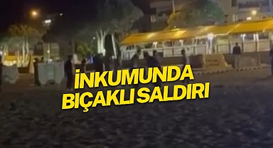 İNKUMUNDA BIÇAKLI SALDIRI