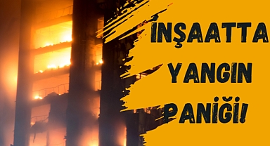 İnşaatta Yangın Paniği!