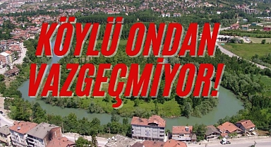 KÖYLÜ ONDAN VAZGEÇMİYOR!