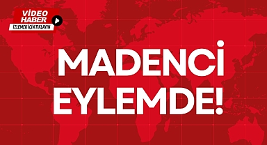 MADENCİ EYLEMDE!