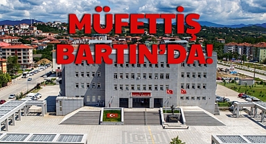 MÜFETTİŞ BARTIN’DA!