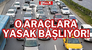 O ARAÇLARA YASAK BAŞLIYOR!