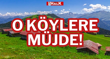 O KÖYLERE MÜJDE!