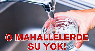 O MAHALLELERDE SU YOK!