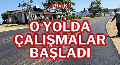 O YOLDA ÇALIŞMALAR BAŞLADI