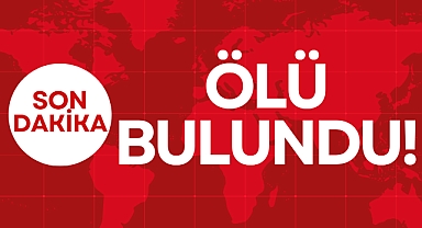 ÖLÜ BULUNDU!