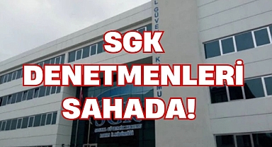 SGK DENETMENLERİ SAHADA!