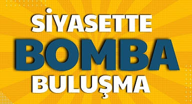 SİYASETTE BOMBA BULUŞMA