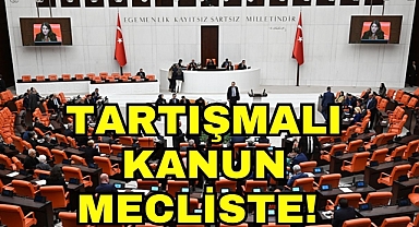 TARTIŞMALI KANUN MECLİSTE!