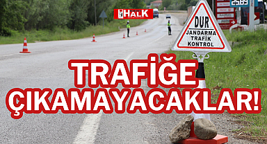 TRAFİĞE ÇIKAMAYACAKLAR!