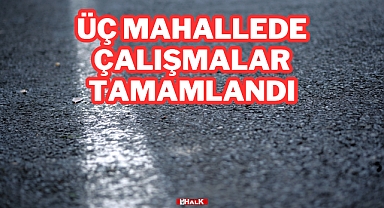 Üç Mahallede Çalışmalar Tamamlandı