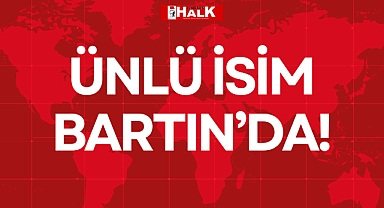 ÜNLÜ İSİM BARTIN’DA!