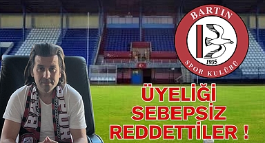 ÜYELİĞİ SEBEPSİZ REDDETTİLER
