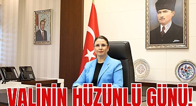 VALİNİN HÜZÜNLÜ GÜNÜ!