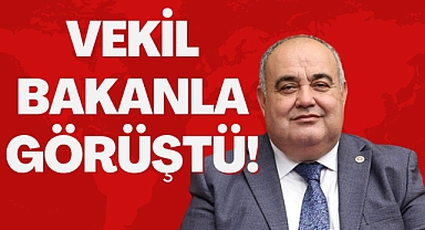 VEKİL BAKANLA GÖRÜŞTÜ!