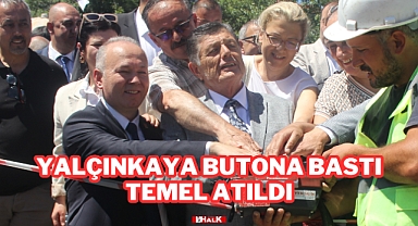 Yalçınkaya Butona Bastı, Temel Atıldı