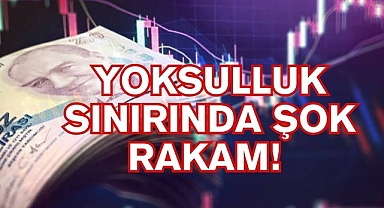 YOKSULLUK SINIRINDA ŞOK RAKAM!