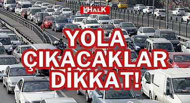 YOLA ÇIKACAKLAR DİKKAT!