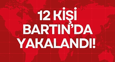 12 KİŞİ BARTIN'DA YAKALANDI!