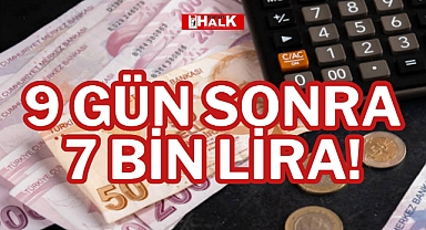 9 GÜN SONRA 7 BİN LİRA!