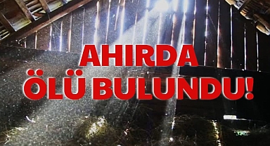 AHIRDA ÖLÜ BULUNDU!