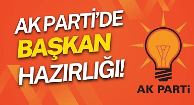 AK PARTİ'DE BAŞKAN HAZIRLIĞI!