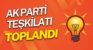AK PARTİ TEŞKİLATI TOPLANDI