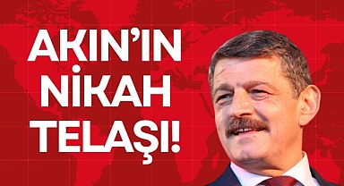AKIN’IN NİKAH TELAŞI!