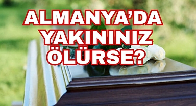 ALMANYA’DA YAKININIZ ÖLÜRSE?