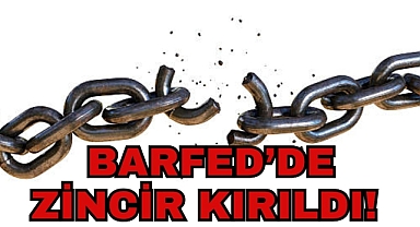 BARFED’DE ZİNCİR KIRILDI!