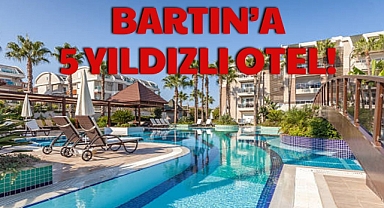 BARTIN’A 5 YILDIZLI OTEL!
