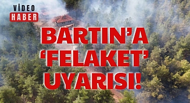 BARTIN’A ‘FELAKET’ UYARISI!