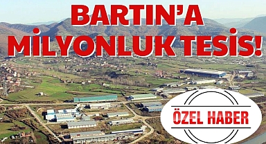 BARTIN’A MİLYONLUK TESİS!