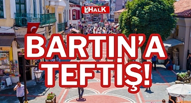 BARTIN’A TEFTİŞ!