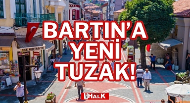 BARTIN’A YENİ TUZAK!