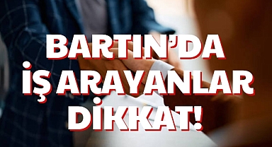 BARTIN’DA İŞ ARAYANLAR DİKKAT!