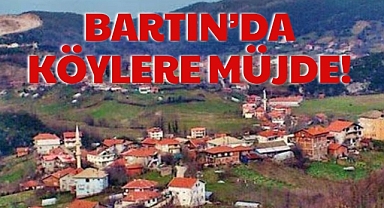 BARTIN’DA KÖYLERE MÜJDE!