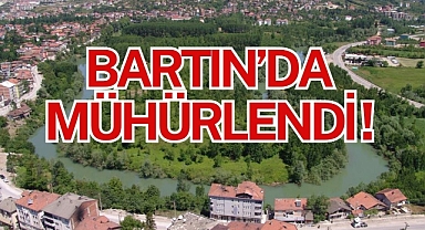 BARTIN'DA MÜHÜRLENDİ!