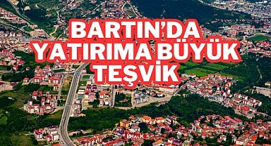 Bartın'da Yatırıma Büyük Teşvik