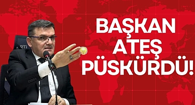 BAŞKAN ATEŞ PÜSKÜRDÜ!